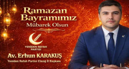 Yeniden Refah Partisi Elazığ İl Başkanı Erhun Karakuş’tan Ramazan Bayramı Kutlama Mesajı