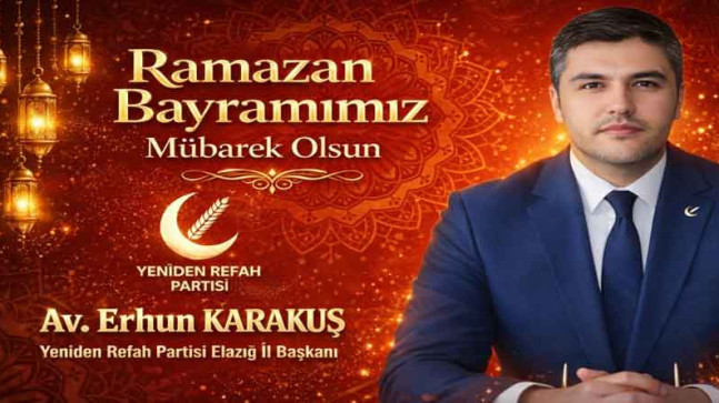 Yeniden Refah Partisi Elazığ İl Başkanı Erhun Karakuş’tan Ramazan Bayramı Kutlama Mesajı