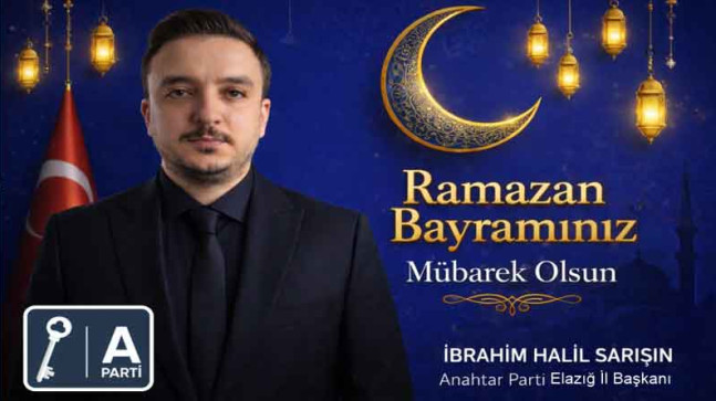 Anahtar Parti Elazığ İl Başkanı İbrahim Halil Sarışın’dan Ramazan Bayramı Kutlama Mesajı