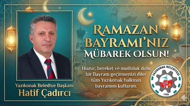 Yazıkonak Belediye Başkanı Hatif Çadırcı ‘dan Ramazan Bayramı Kutlama Mesajı