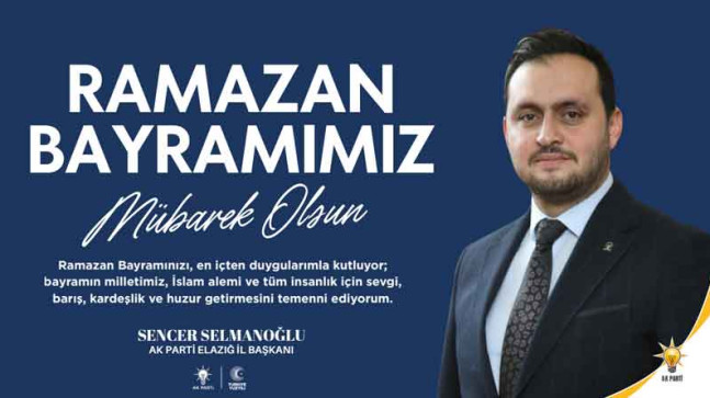 AK Parti Elazığ İl Başkanı Sencer Selmanoğlu’ndan Ramazan Bayramı Kutlama Mesajı