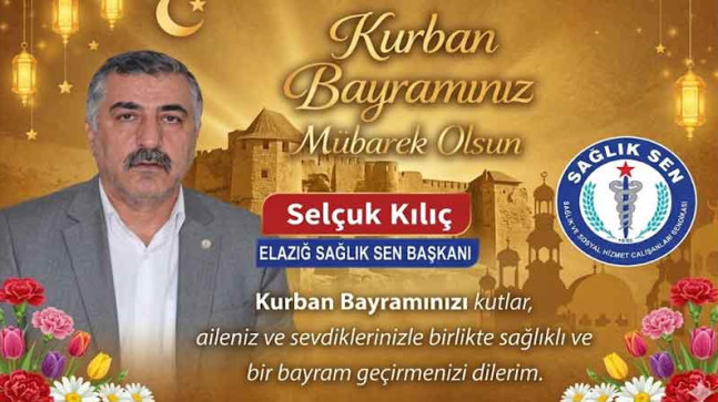 Sağlık Sen Elazığ Şube Başkanı Selçuk Kılıç’tan Kurban Bayramı Kutlama Mesajı