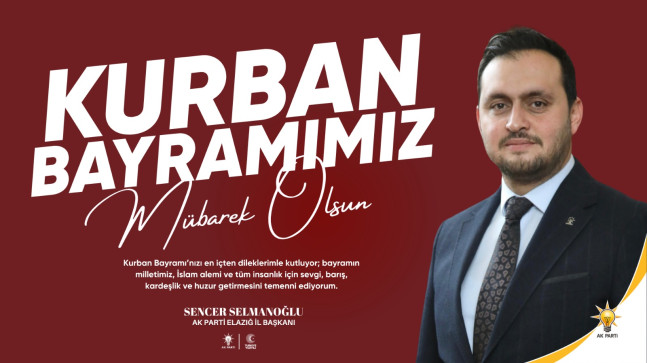 AK Parti Elazığ İl Başkanı Sencer Selmanoğlu’ndan Kurban Bayramı Kutlama Mesajı