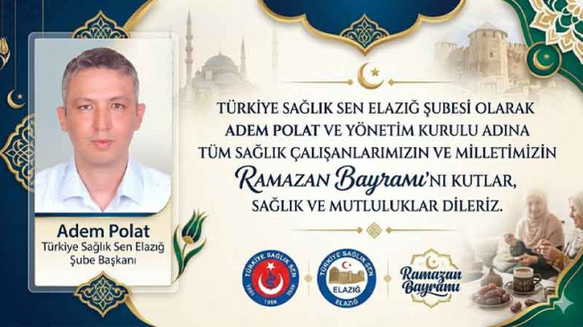 Türkiye Sağlık Sen Elazığ Şube Başkanı  Adem Polat’tan  Ramazan Bayramı Kutlama Mesajı