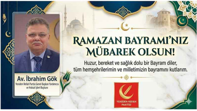 Yeniden Refah Partisi Genel Başkan Yardımcısı ve Hukuk İşleri Başkanı İbrahim Gök’ten Ramazan Bayramı Kutlama Mesajı