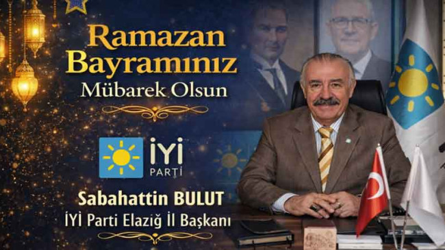 İYİ Parti Elazığ İl Başkanı Sabahattin Bulut’tan Ramazan Bayramı Kutlama Mesajı