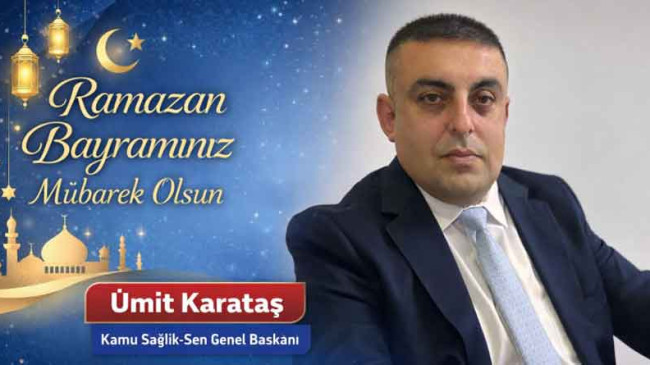 Kamu Sağlık-Sen Genel Başkanı Ümit Karataş’tan Ramazan Bayramı Kutlama Mesajı